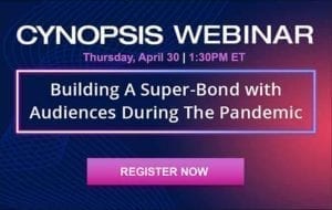 Cynopsis Webinar: Building A Super-Bond with Audiences During the Pandemic